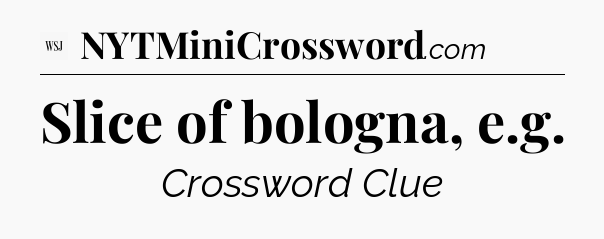 Slice of bologna, e.g - WSJ Crossword