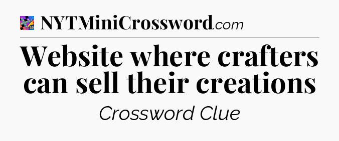 Website where crafters can sell their creations Crossword Clue