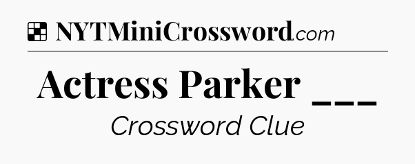Solution: Actress Parker ___ - NYT Crossword