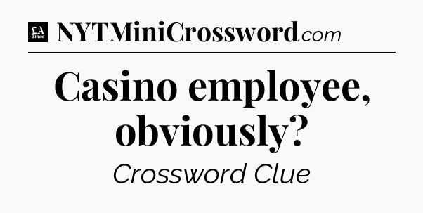 Casino employee, obviously - LA Times Crossword