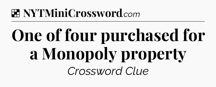 Solution: One of four purchased for a Monopoly property - NYT Crossword