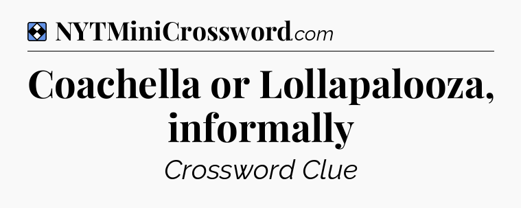 Solution: Coachella or Lollapalooza, informally - NYT Mini Crossword