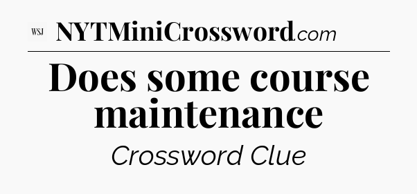 Does some course maintenance - WSJ Crossword