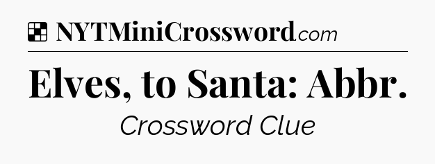 Solution: Elves, to Santa: Abbr - NYT Crossword