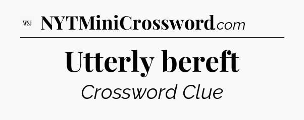 Utterly bereft - WSJ Crossword