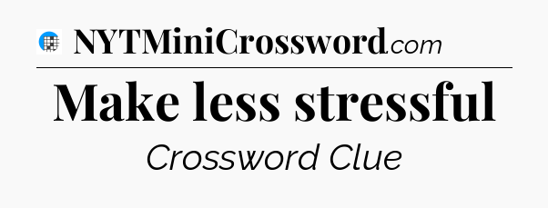 Make less stressful Crossword Clue