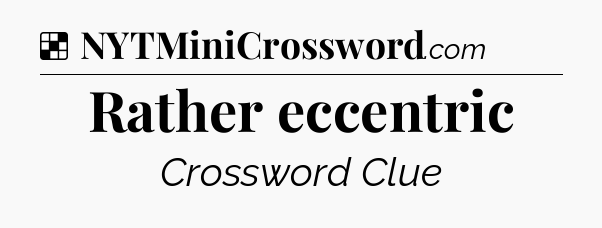 Solution: Rather eccentric - NYT Crossword