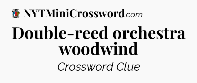 Double-reed orchestra woodwind Crossword Clue