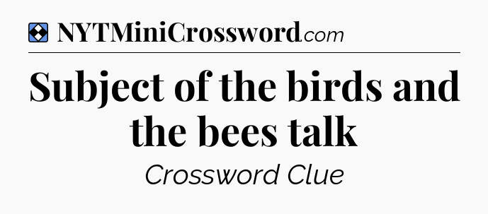 Solution: Subject of the birds and the bees talk - NYT Mini Crossword