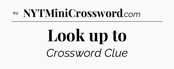 Look up to - WSJ Crossword