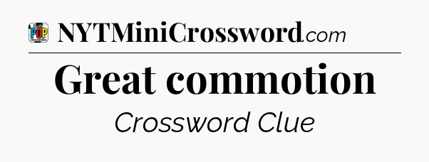 Great commotion Crossword Clue