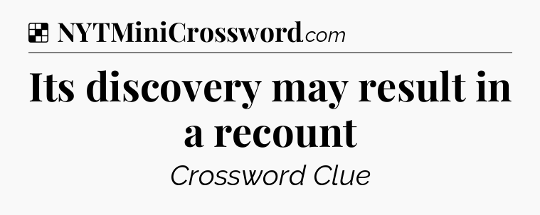 Solution: Its discovery may result in a recount - NYT Crossword