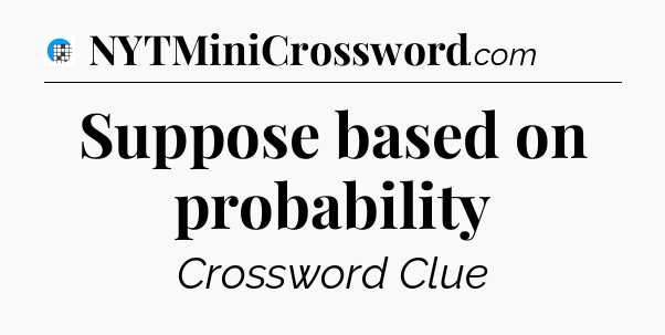 Suppose based on probability Crossword Clue