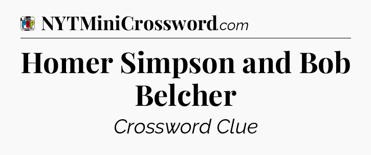 Homer Simpson and Bob Belcher Crossword Clue