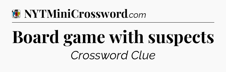 Board game with suspects Crossword Clue