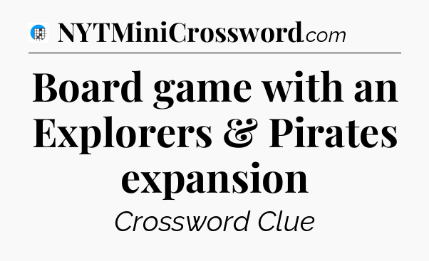 Board game with an Explorers & Pirates expansion Crossword Clue