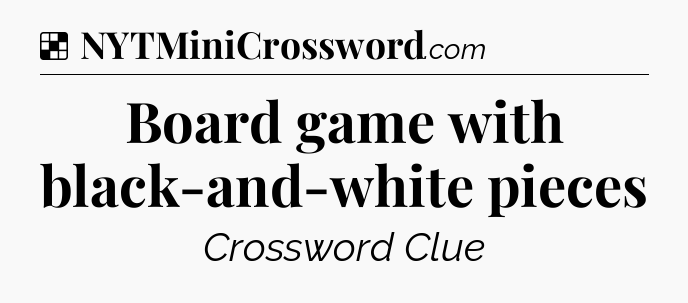 Solution: Board game with black-and-white pieces - NYT Crossword