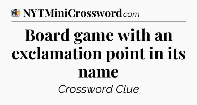 Board game with an exclamation point in its name Crossword Clue