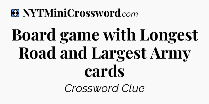 Solution: Board game with Longest Road and Largest Army cards - NYT Mini Crossword