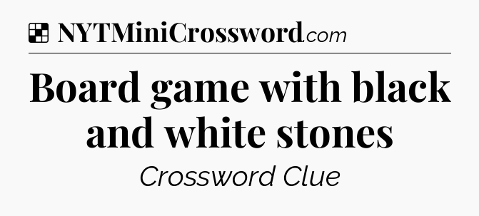 Solution: Board game with black and white stones - NYT Crossword
