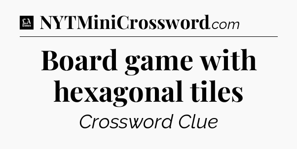 Board game with hexagonal tiles - LA Times Crossword
