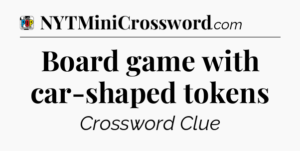 Board game with car-shaped tokens Crossword Clue