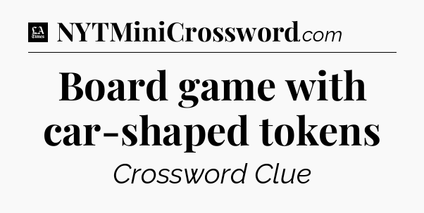 Board game with car-shaped tokens - LA Times Crossword