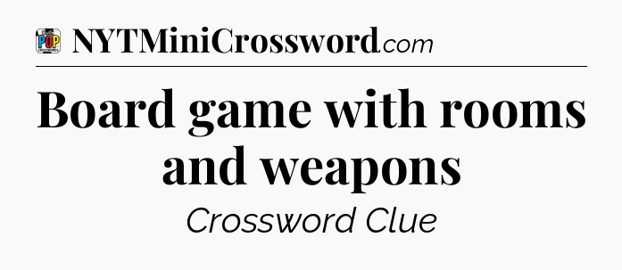 Board game with rooms and weapons Crossword Clue