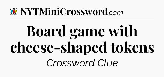 Board game with cheese-shaped tokens Crossword Clue