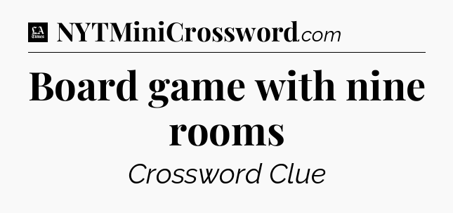 Board game with nine rooms - LA Times Crossword