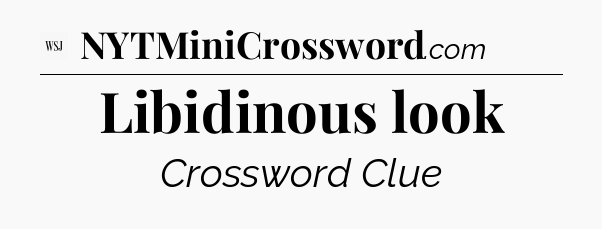 Libidinous look - WSJ Crossword