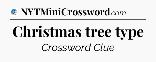 Christmas tree type Crossword Clue