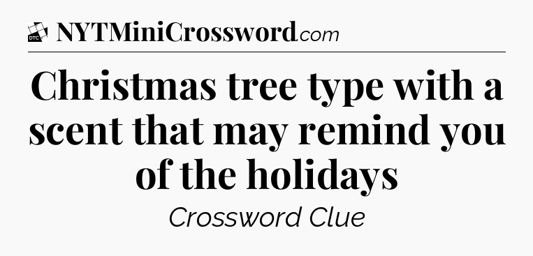 Christmas tree type with a scent that may remind you of the holidays - Daily Themed Classic Crossword