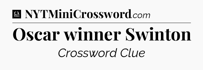Oscar winner Swinton - LA Times Crossword