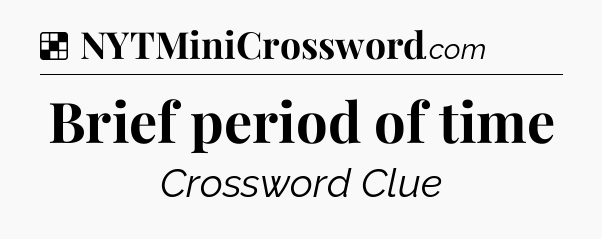 Solution: Brief period of time - NYT Crossword