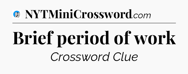 Brief period of work Crossword Clue