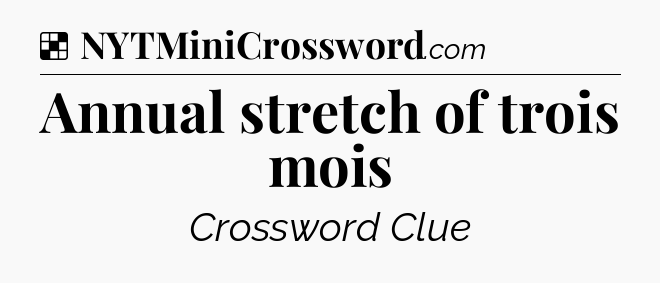 Solution: Annual stretch of trois mois - NYT Crossword