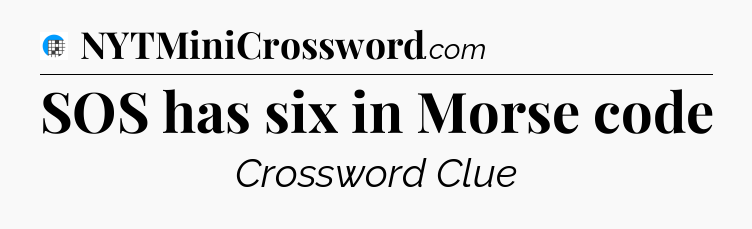 SOS has six in Morse code Crossword Clue