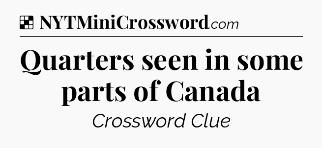 Solution: Quarters seen in some parts of Canada - NYT Crossword
