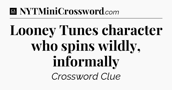Looney Tunes character who spins wildly, informally - LA Times Crossword
