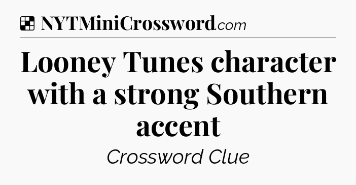 Solution: Looney Tunes character with a strong Southern accent - NYT Crossword