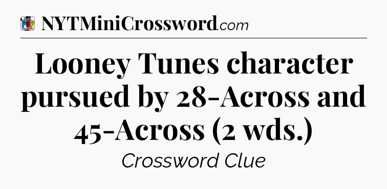 Looney Tunes character pursued by 28-Across and 45-Across (2 wds.) Crossword Clue