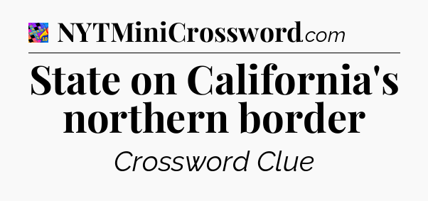 State on California's northern border Crossword Clue