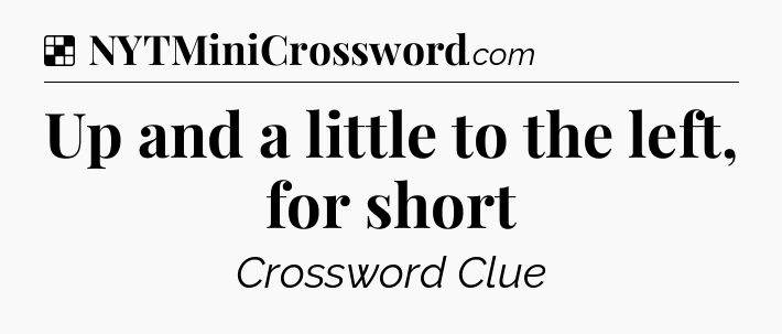 Solution: Up and a little to the left, for short - NYT Crossword