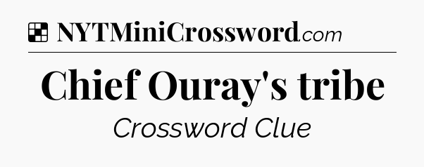 Solution: Chief Ouray's tribe - NYT Crossword