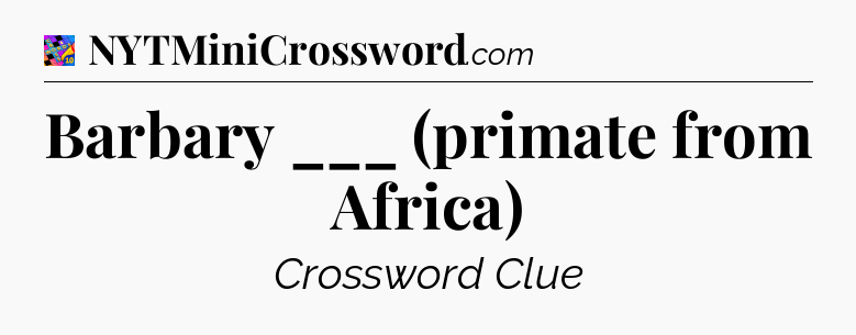 Barbary ___ (primate from Africa) Crossword Clue