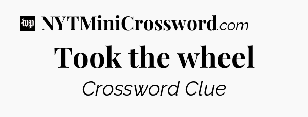 Took the wheel Crossword Clue