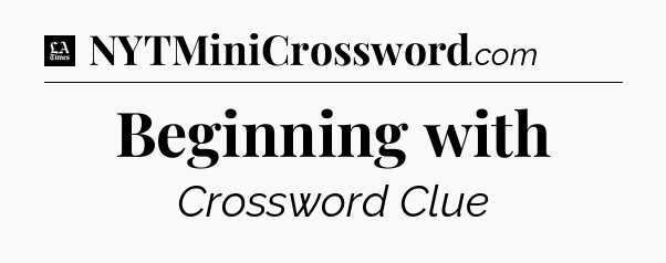 Beginning with - LA Times Crossword