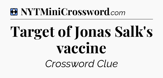 Solution: Target of Jonas Salk's vaccine - NYT Mini Crossword