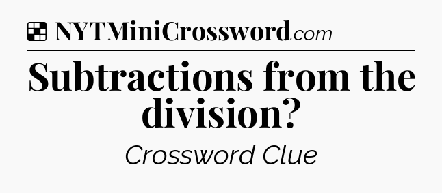 Solution: Subtractions from the division - NYT Crossword